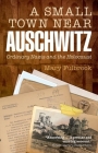 A Small Town Near Auschwitz: Ordinary Nazis and the Holocaust By Mary Fulbrook Cover Image