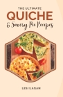 The Ultimate Quiche & Savory Pie Recipes By Les Ilagan Cover Image