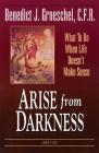 Arise from Darkness: What to Do When Life Doesn't Make Sense By Fr. Benedict J. Groeschel Cover Image