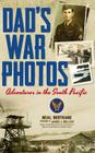Dad's War Photos: Adventures in the South Pacific (Hardcover) By Neal Bertrand Cover Image
