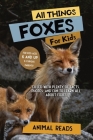 All Things Foxes For Kids: Filled With Plenty of Facts, Photos, and Fun to Learn all About Foxes Cover Image