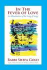 In the Fever of Love: An Illumination of the Song of Songs By Shefa Gold, Phillip Ratner (Illustrator), Robert Corin Morris (Foreword by) Cover Image