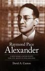 Raymond Pace Alexander: A New Negro Lawyer Fights for Civil Rights in Philadelphia By David A. Canton Cover Image