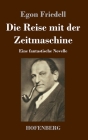 Die Reise mit der Zeitmaschine: Eine fantastische Novelle By Egon Friedell Cover Image
