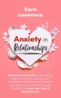Anxiety In Relationships: Restore Your Love Life by Eliminating Negative Thinking, Jealousy, and Attachment While Learning to Identify Your Inse By Kara Lawrence Cover Image