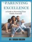 Parenting Excellence: A Guide to Nurturing Your Child's Potential By Susan Colson Cover Image