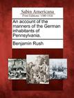 An Account of the Manners of the German Inhabitants of Pennsylvania. By Benjamin Rush Cover Image