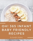 Oh! 365 Infant Baby Friendly Recipes: The Infant Baby Friendly Cookbook for All Things Sweet and Wonderful! By Jennifer Dickson Cover Image
