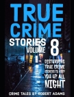 True Crime Stories: VOLUME 8: A collection of fascinating facts and disturbing details about infamous serial killers and their horrific cr Cover Image