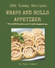 250 Yummy Wraps And Rolls Appetizer Recipes: A Yummy Wraps And Rolls Appetizer Cookbook You Will Love Cover Image