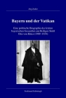 Bayern Und Der Vatikan: Eine Politische Biographie Des Letzten Bayerischen Gesandten Am Heiligen Stuhl Otto Von Ritter (1909-1934) Cover Image