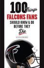 100 Things Falcons Fans Should Know & Do Before They Die (100 Things...Fans Should Know) By Ray Glier, Knox Bardeen Cover Image