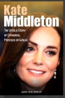 Kate Middleton: The Untold Story of Catherine, Princess of Wales By Lara Goldman Cover Image