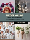 Discover Macrame: Tap into Your Creative Potential with Knots, Bags, Patterns, and Beyond By Laurie V. Osceola Cover Image