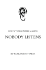 Nobody Listens: Forty Years in the Making By Warren Whittaker Cover Image
