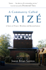 A Community Called Taize: A Story of Prayer, Worship and Reconciliation By Jason Brian Santos, Desmond Tutu (Foreword by) Cover Image