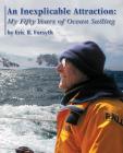 An Inexplicable Attraction: My Fifty Years of Ocean Sailing By Eric B. Forsyth Cover Image