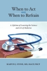 When to Act and When to Refrain: A Lifetime of Learning the Science and Art of Medicine (Revised Edition) Cover Image