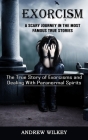 Exorcism: A Scary Journey in the Most Famous True Stories (The True Story of Exorcisms and Dealing With Paranormal Spirits) By Andrew Wilkey Cover Image