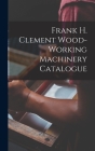 Frank H. Clement Wood-Working Machinery Catalogue Cover Image