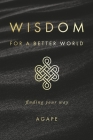 Wisdom for a Better World: Finding Your Way By Agape Cover Image