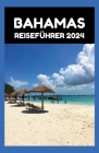 Bahamas Reiseführer 2024: Von Nassau zu No Worries: Ihr stressfreier Leitfaden zur Planung des perfekten Urlaubs auf den Bahamas Cover Image