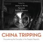 China Tripping: Encountering the Everyday in the People's Republic By Various Authors, Paul G. Pickowicz (Read by), Paul G. Pickowicz (Editor) Cover Image