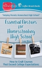 Essential Electives for Homeschooling High School: How to Craft Courses That Exceed College Expectations By Lee Binz Cover Image