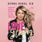 Love Strong Lib/E: Change Your Narrative, Change Your Life, and Take Your Power Back! By Denna Babul (Read by) Cover Image