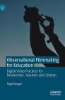 Observational Filmmaking for Education: Digital Video Practices for Researchers, Teachers and Children By Nigel Meager Cover Image