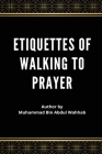 Etiquettes of Walking to Prayer By Muhammad Ibn 'Abdul-Wahhāb Cover Image