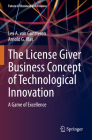 The License Giver Business Concept of Technological Innovation: A Game of Excellence By Lex a. Van Gunsteren, Arnold G. Vlas Cover Image
