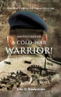 Adventures of a Cold-War Warrior! Cover Image