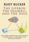 The Lifebox, the Seashell, and the Soul: What Gnarly Computation Taught Me About Ultimate Reality, The Meaning of Life, And How to Be Happy By Rudy Rucker Cover Image