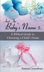 And the Baby's Name Is...: A Biblical Guide to Choosing a Child's Name By Samuel Jonathan Cover Image
