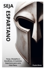Seja Espartano: Força, Disciplina e Excelência. O Caminho Espartano para uma Vida Plena Cover Image