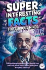 Super Interesting Facts For Curious Minds: A Collection 1319 Fascinating Random But Mind-Blowing Facts and Trivia About, Science, Space, History And E By Art Ram Publishing Cover Image