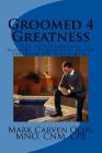 Groomed 4 Greatness By Mark Carven Olds Mno Cover Image