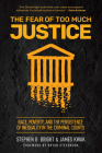The Fear of Too Much Justice: How Race and Poverty Undermine Fairness in the Criminal Courts By Stephen Bright, James Kwak, Bryan Stevenson (Preface by) Cover Image