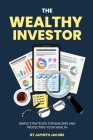 The Wealthy Investor: Simple Strategies for Building and Protecting Your Wealth By Japheth Jacobs Cover Image