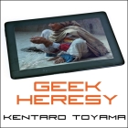 Geek Heresy: Rescuing Social Change from the Cult of Technology By Kentaro Toyama, Sean Pratt (Read by), Lloyd James (Read by) Cover Image