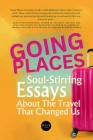 Going Places: Soul-Stirring Essays About the Travel That Changed Us By Amanda Nitschke, Jason Fuerstenberg, Michelle Savage Cover Image