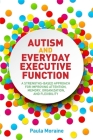 Autism and Everyday Executive Function: A Strengths-Based Approach for Improving Attention, Memory, Organization and Flexibility By Paula Moraine Cover Image