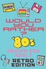 Would You Rather? 80's Grown Ass Adult Retro Edition: A Party Game & Conversation Starter for Adults and 1980's Themed Nostalgic Activity Book By Mary Jane Designs Cover Image