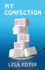 My Confection: Odyssey of a Sugar Addict By Lisa Kotin Cover Image