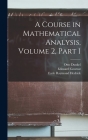 A Course in Mathematical Analysis, Volume 2, part 1 By Earle Raymond Hedrick, Edouard Goursat, Otto Dunkel Cover Image