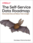 The Self-Service Data Roadmap: Democratize Data and Reduce Time to Insight By Sandeep Uttamchandani Cover Image