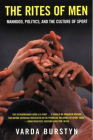 The Rites of Men: Manhood, Politics, and the Culture of Sport By Varda Burstyn Cover Image