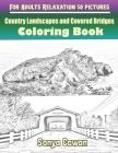 Country Landscapes and Covered Bridges Coloring Books For Adults Relaxation 50 pictures: Country Landscapes and Covered Bridges sketch coloring book C By Sonya Cowan Cover Image