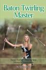 Baton Twirling Master: Baton Twirler - Step by Step Moves & Instructions By Susan Style Cover Image
